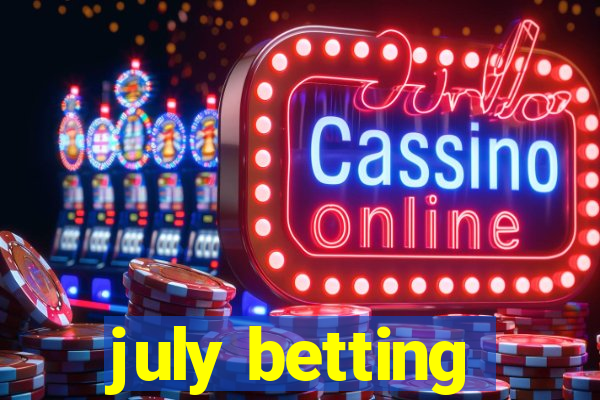 july betting