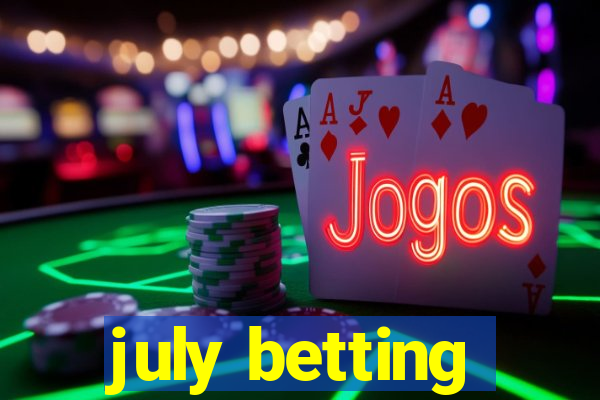 july betting