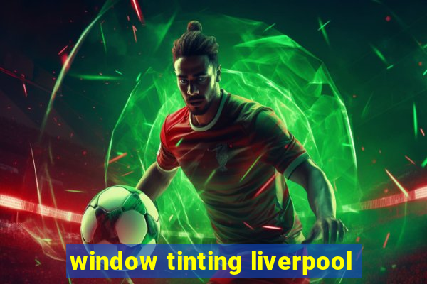 window tinting liverpool