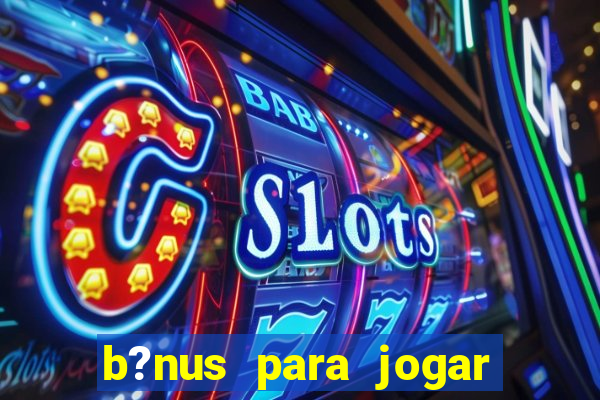 b?nus para jogar fortune tiger