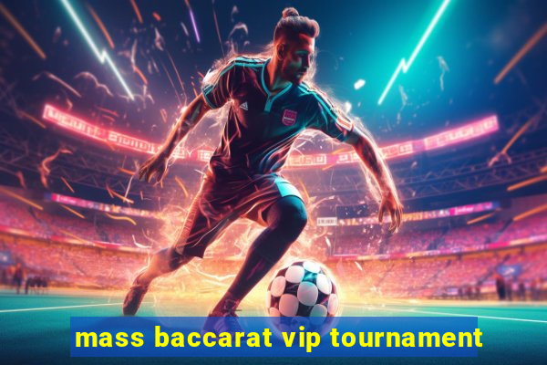 mass baccarat vip tournament