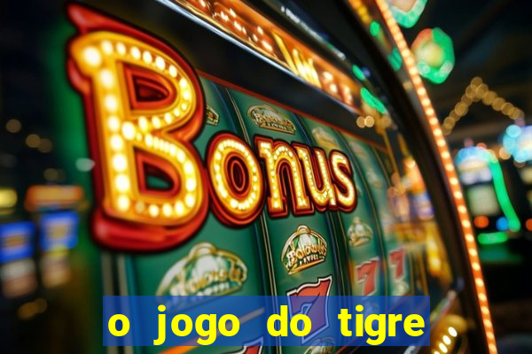 o jogo do tigre que ganha dinheiro