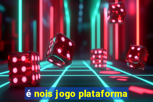 é nois jogo plataforma