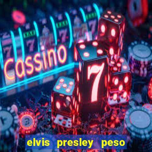 elvis presley peso e altura