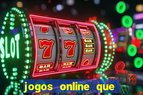 jogos online que dao dinheiro real