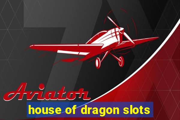 house of dragon slots