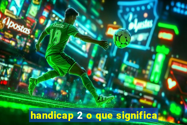 handicap 2 o que significa