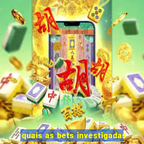 quais as bets investigadas