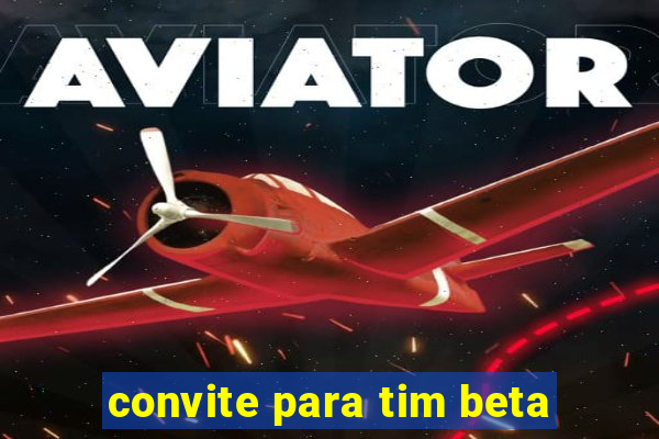 convite para tim beta