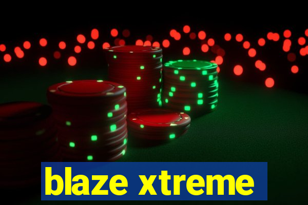 blaze xtreme