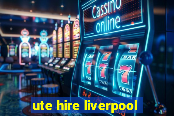 ute hire liverpool