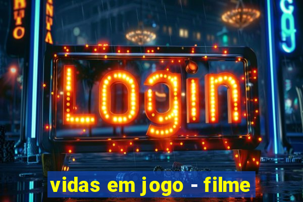 vidas em jogo - filme