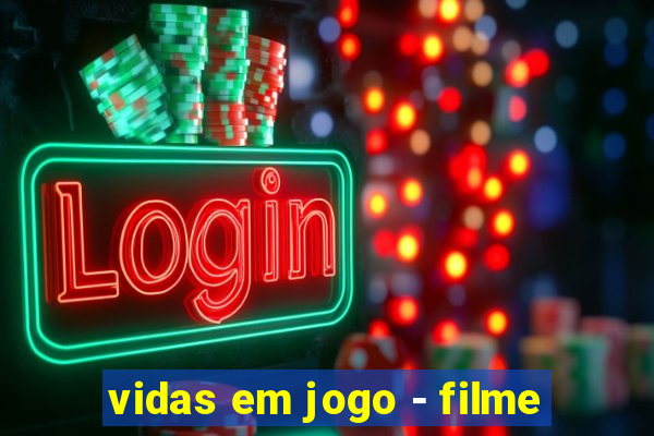 vidas em jogo - filme