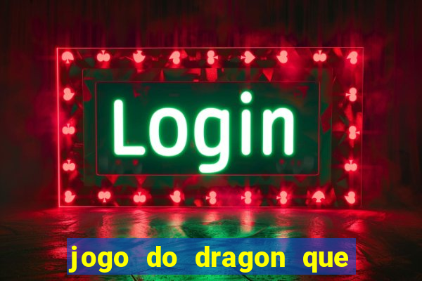 jogo do dragon que ganha dinheiro