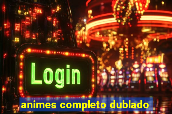 animes completo dublado