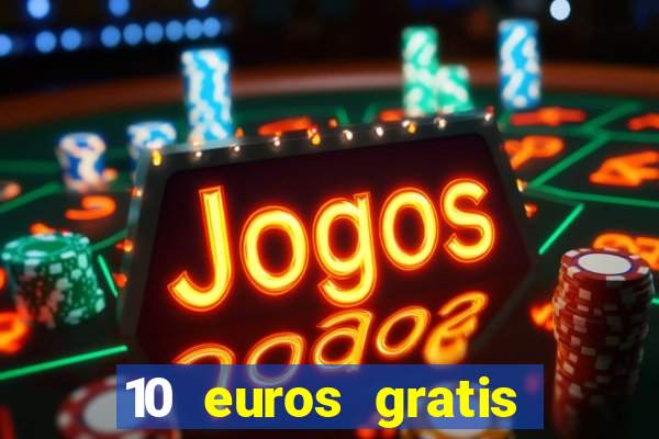 10 euros gratis sin depósito casino espa?a