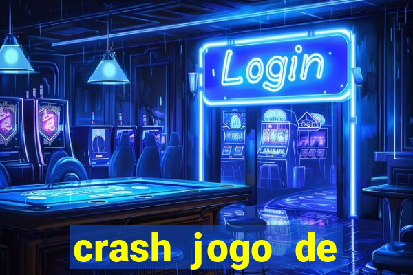 crash jogo de ganhar dinheiro