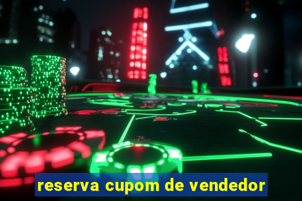 reserva cupom de vendedor