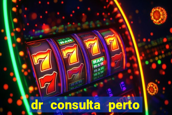 dr consulta perto de mim