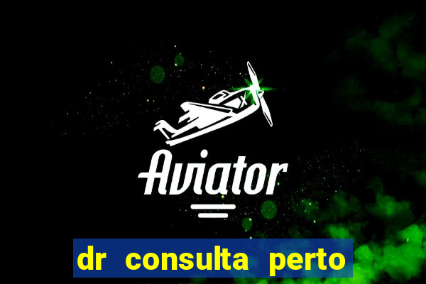 dr consulta perto de mim