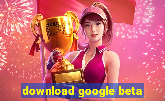 download google beta