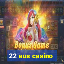 22 aus casino