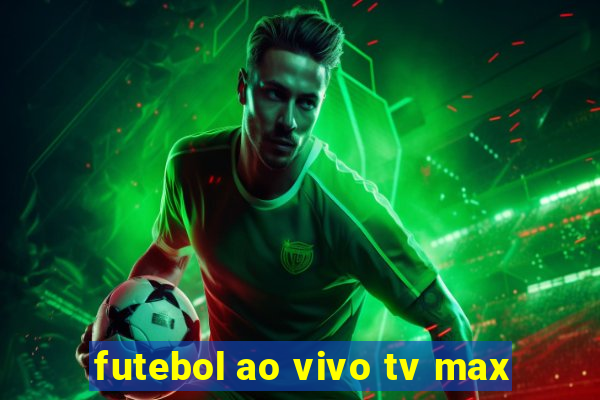 futebol ao vivo tv max