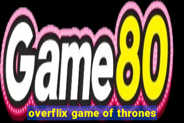 overflix game of thrones