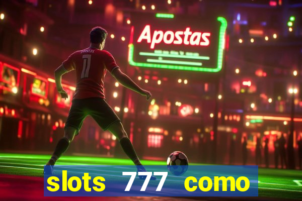 slots 777 como sacar dinheiro