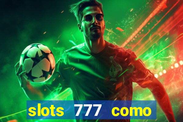 slots 777 como sacar dinheiro