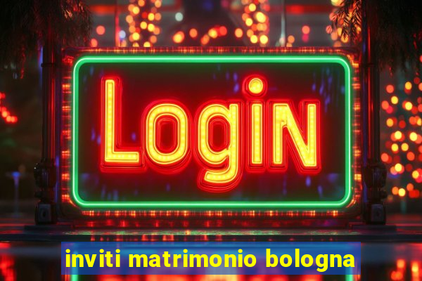 inviti matrimonio bologna