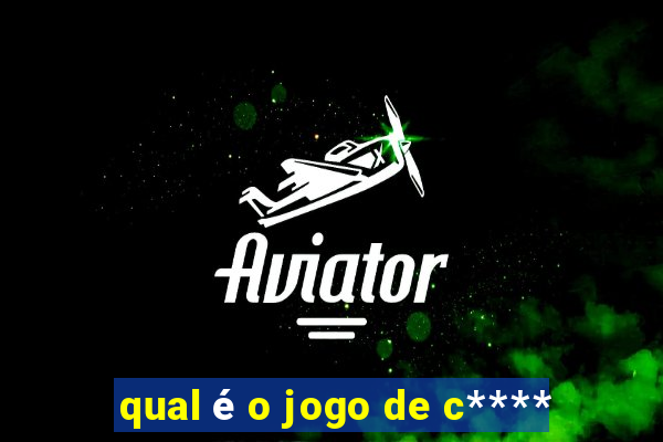 qual é o jogo de c****