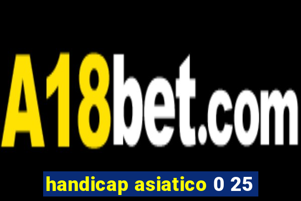 handicap asiatico 0 25