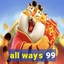 all ways 99