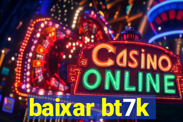 baixar bt7k