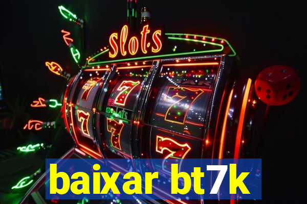 baixar bt7k