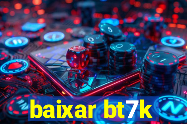 baixar bt7k