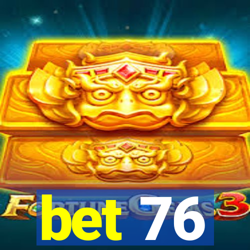 bet 76