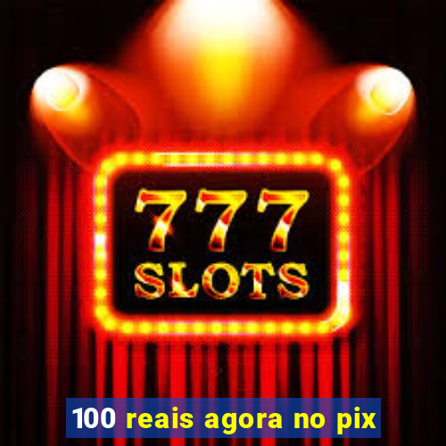 100 reais agora no pix