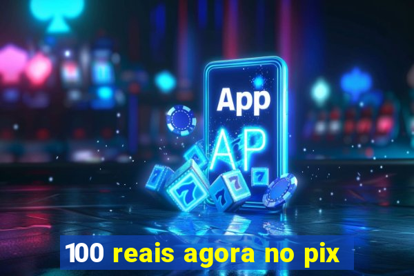 100 reais agora no pix