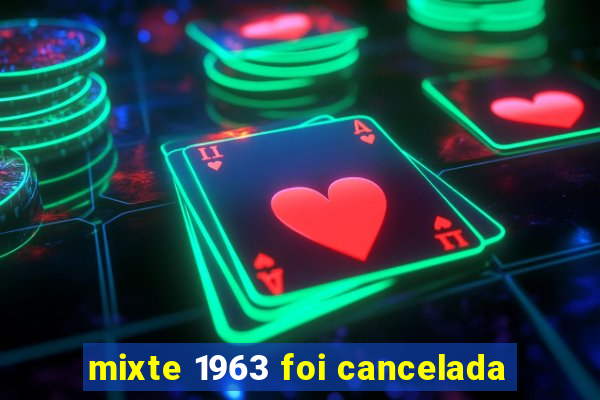 mixte 1963 foi cancelada