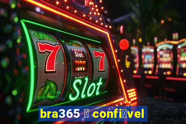 bra365 茅 confi谩vel