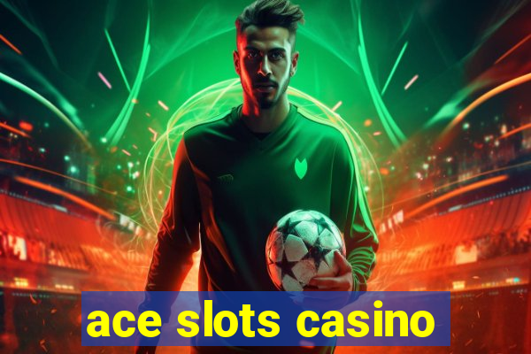 ace slots casino