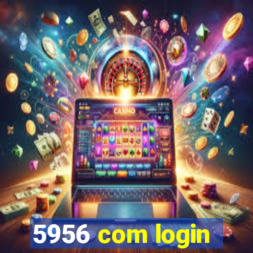 5956 com login