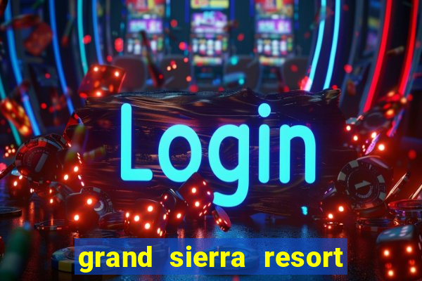 grand sierra resort and casino reno nevada