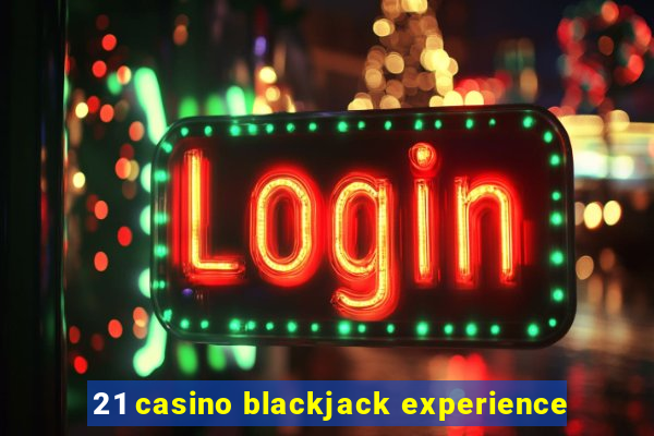 21 casino blackjack experience