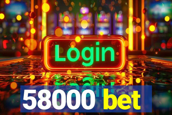 58000 bet