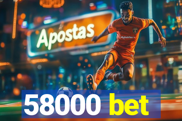 58000 bet