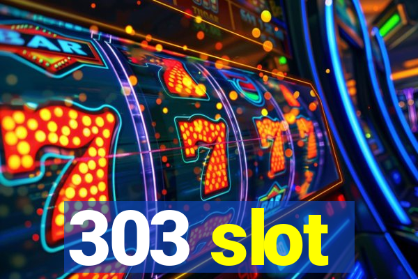 303 slot