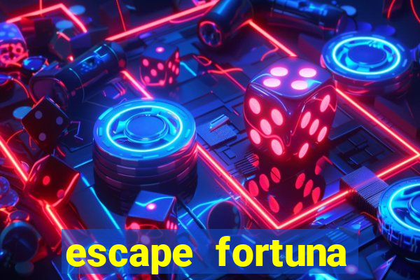 escape fortuna fazer 250